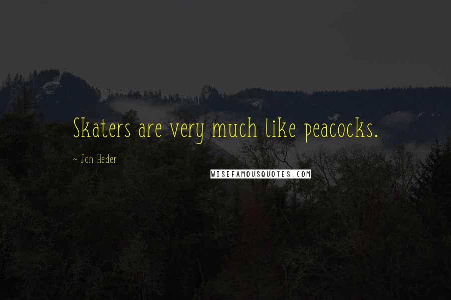 Jon Heder Quotes: Skaters are very much like peacocks.