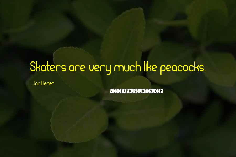 Jon Heder Quotes: Skaters are very much like peacocks.