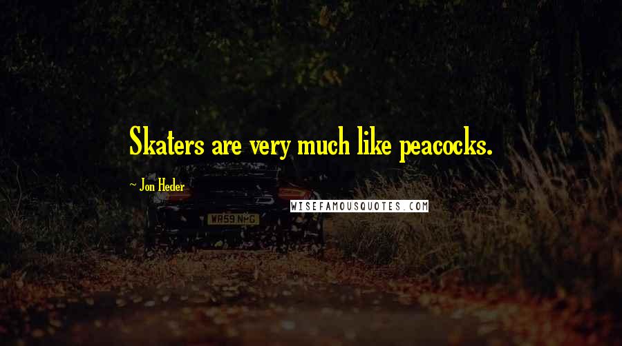 Jon Heder Quotes: Skaters are very much like peacocks.