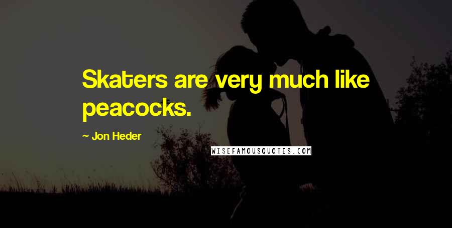 Jon Heder Quotes: Skaters are very much like peacocks.