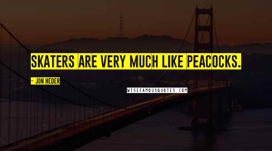 Jon Heder Quotes: Skaters are very much like peacocks.
