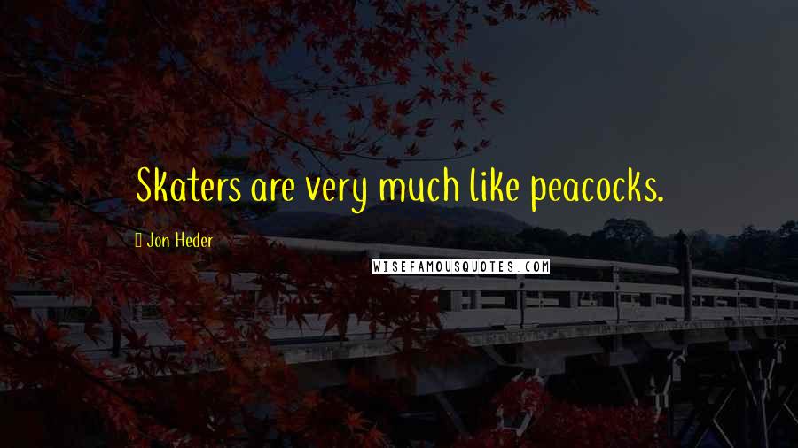 Jon Heder Quotes: Skaters are very much like peacocks.