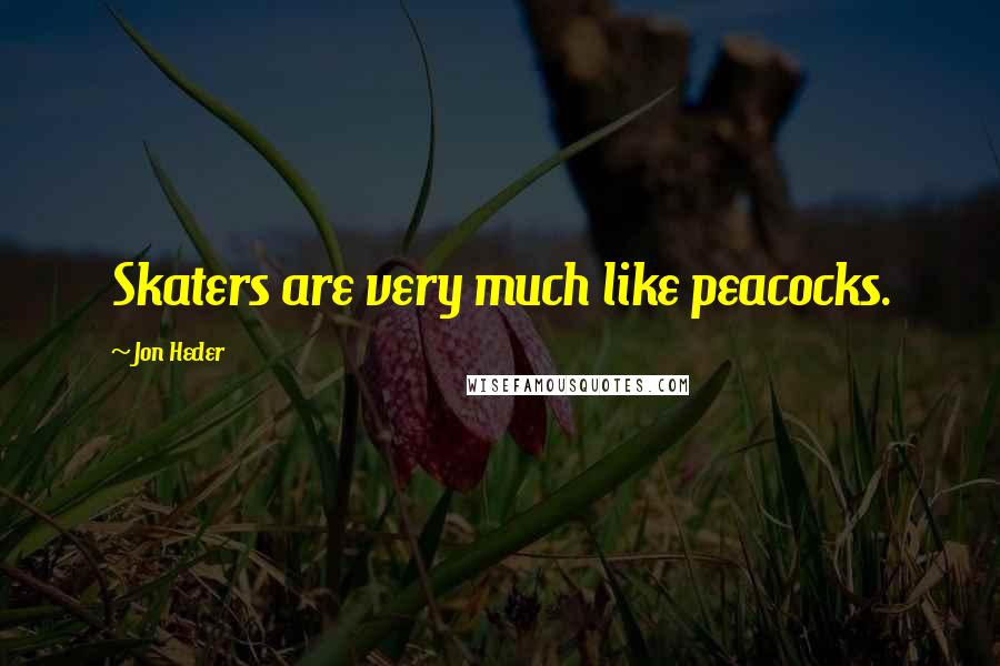 Jon Heder Quotes: Skaters are very much like peacocks.