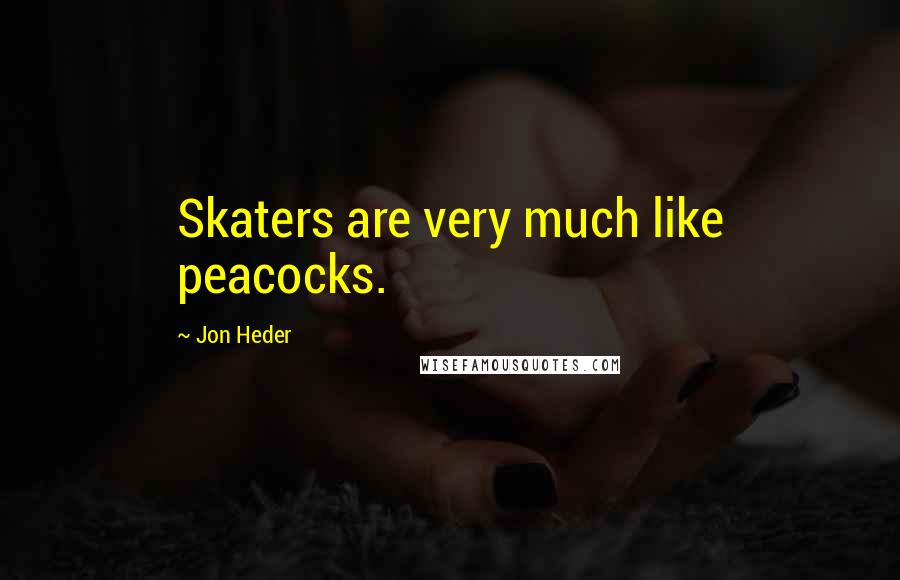 Jon Heder Quotes: Skaters are very much like peacocks.