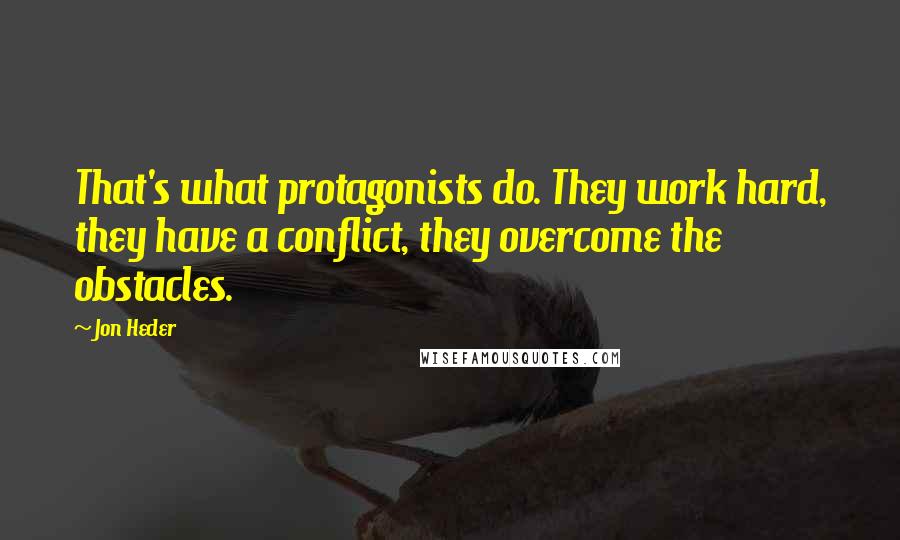 Jon Heder Quotes: That's what protagonists do. They work hard, they have a conflict, they overcome the obstacles.