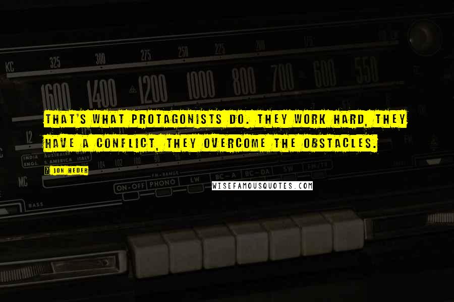 Jon Heder Quotes: That's what protagonists do. They work hard, they have a conflict, they overcome the obstacles.