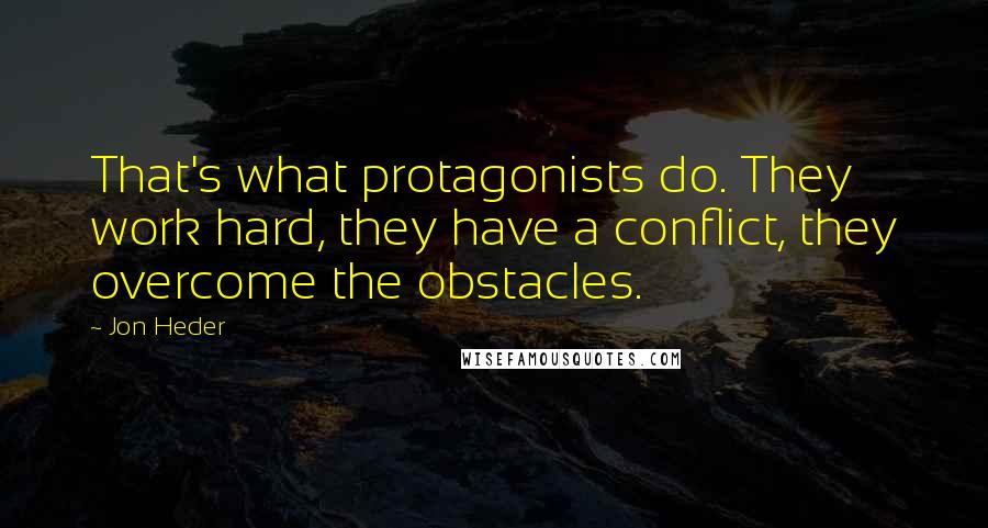 Jon Heder Quotes: That's what protagonists do. They work hard, they have a conflict, they overcome the obstacles.
