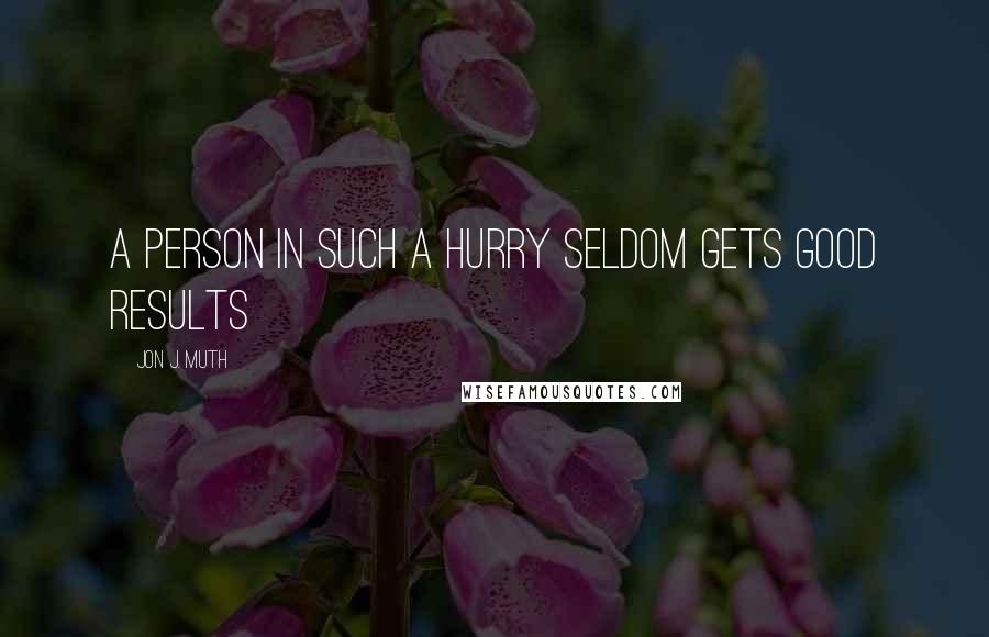 Jon J. Muth Quotes: A person in such a hurry seldom gets good results