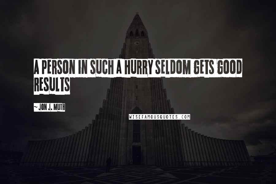 Jon J. Muth Quotes: A person in such a hurry seldom gets good results
