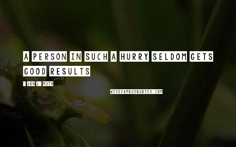 Jon J. Muth Quotes: A person in such a hurry seldom gets good results