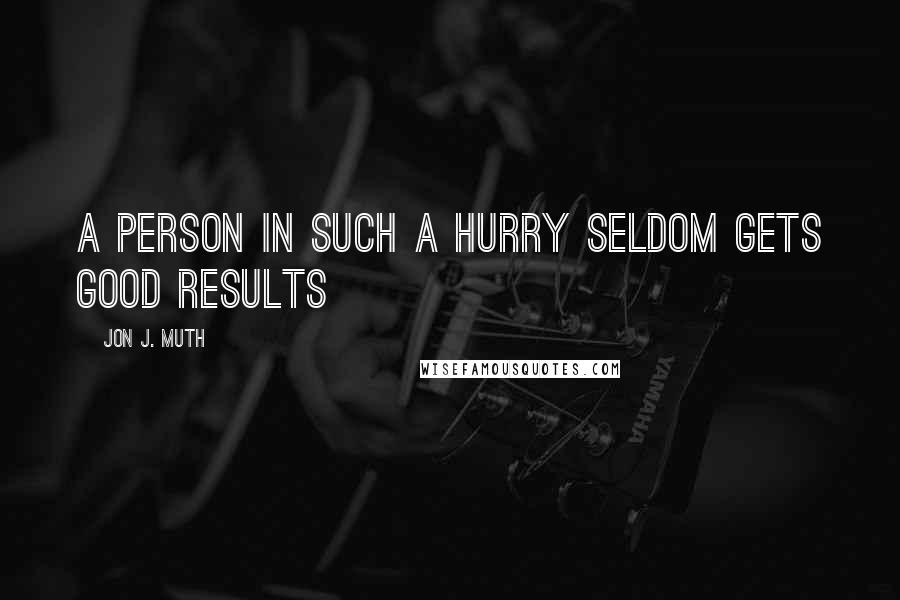 Jon J. Muth Quotes: A person in such a hurry seldom gets good results