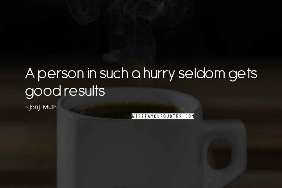 Jon J. Muth Quotes: A person in such a hurry seldom gets good results