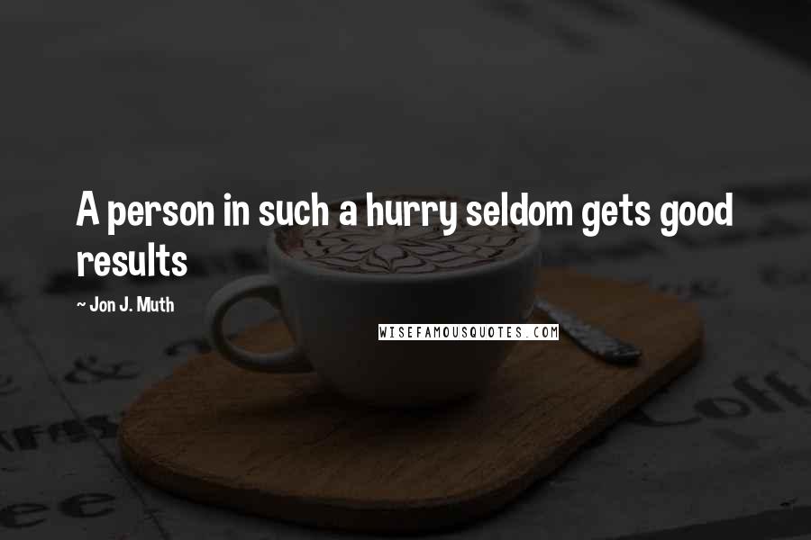 Jon J. Muth Quotes: A person in such a hurry seldom gets good results