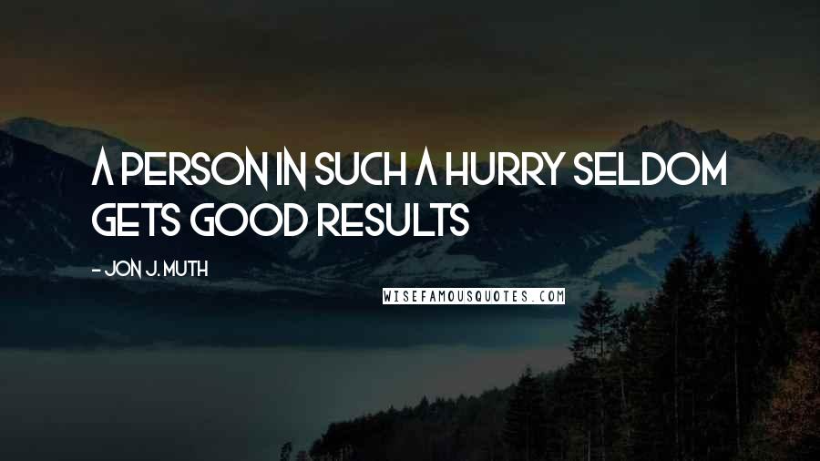 Jon J. Muth Quotes: A person in such a hurry seldom gets good results