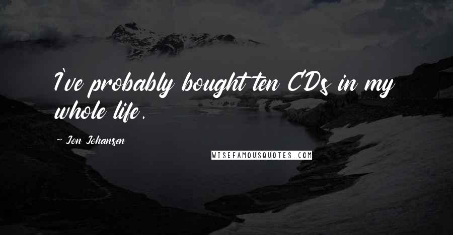 Jon Johansen Quotes: I've probably bought ten CDs in my whole life.