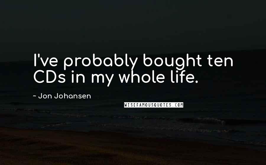 Jon Johansen Quotes: I've probably bought ten CDs in my whole life.