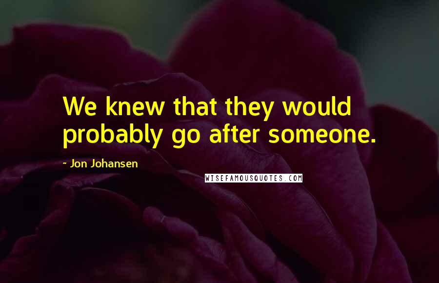 Jon Johansen Quotes: We knew that they would probably go after someone.