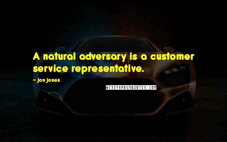 Jon Jones Quotes: A natural adversary is a customer service representative.