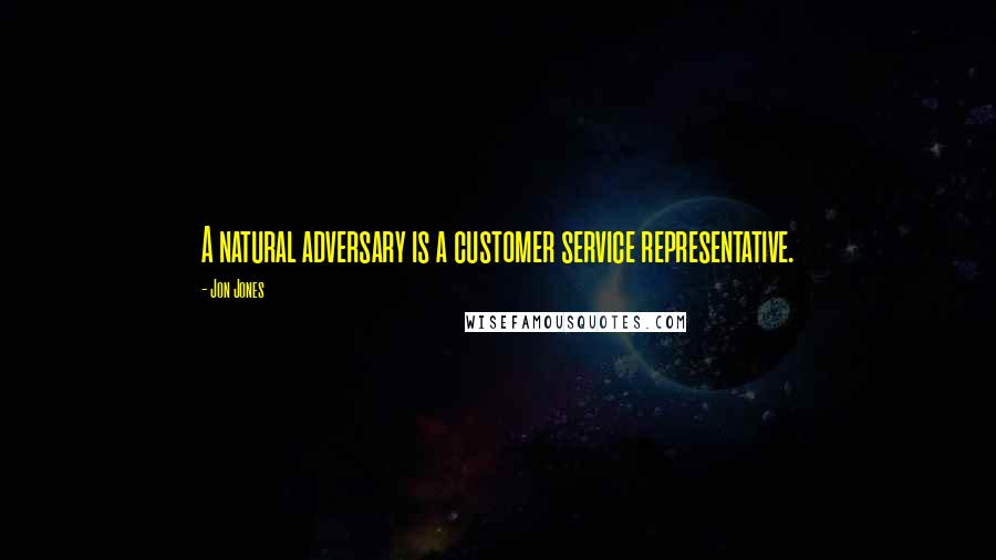 Jon Jones Quotes: A natural adversary is a customer service representative.