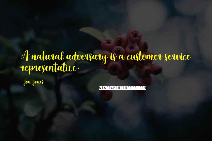 Jon Jones Quotes: A natural adversary is a customer service representative.