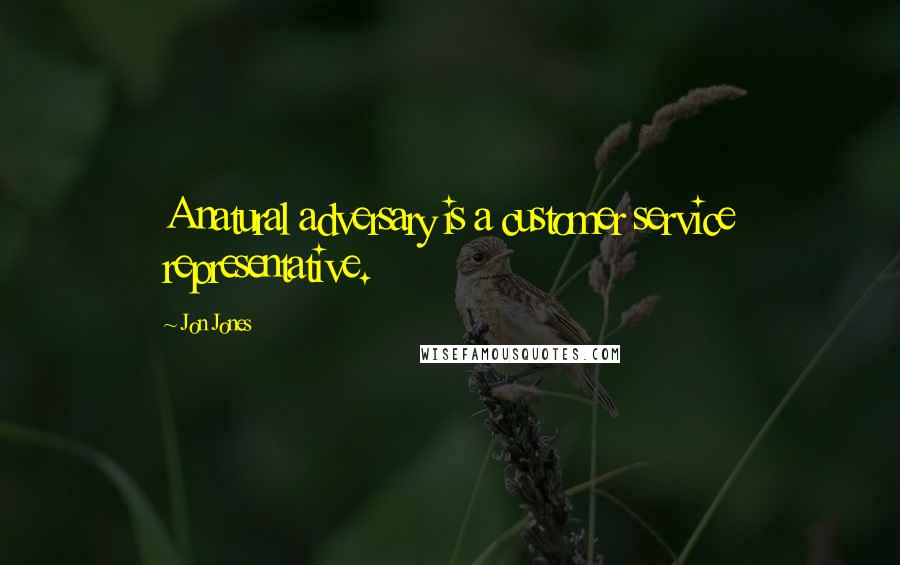 Jon Jones Quotes: A natural adversary is a customer service representative.