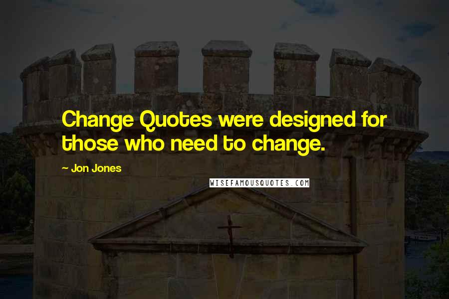 Jon Jones Quotes: Change Quotes were designed for those who need to change.
