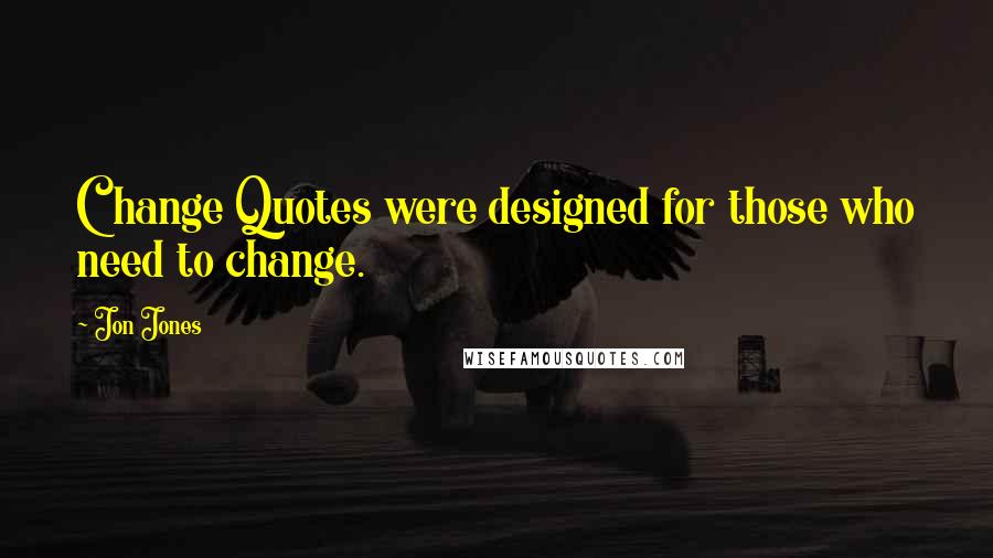 Jon Jones Quotes: Change Quotes were designed for those who need to change.