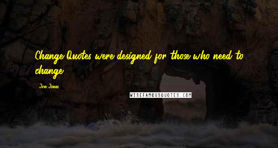 Jon Jones Quotes: Change Quotes were designed for those who need to change.