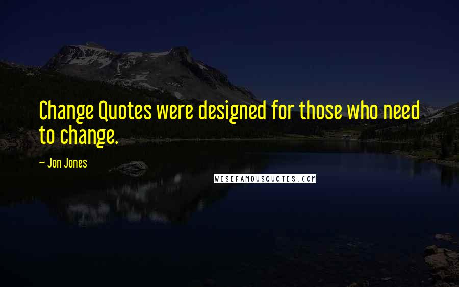 Jon Jones Quotes: Change Quotes were designed for those who need to change.