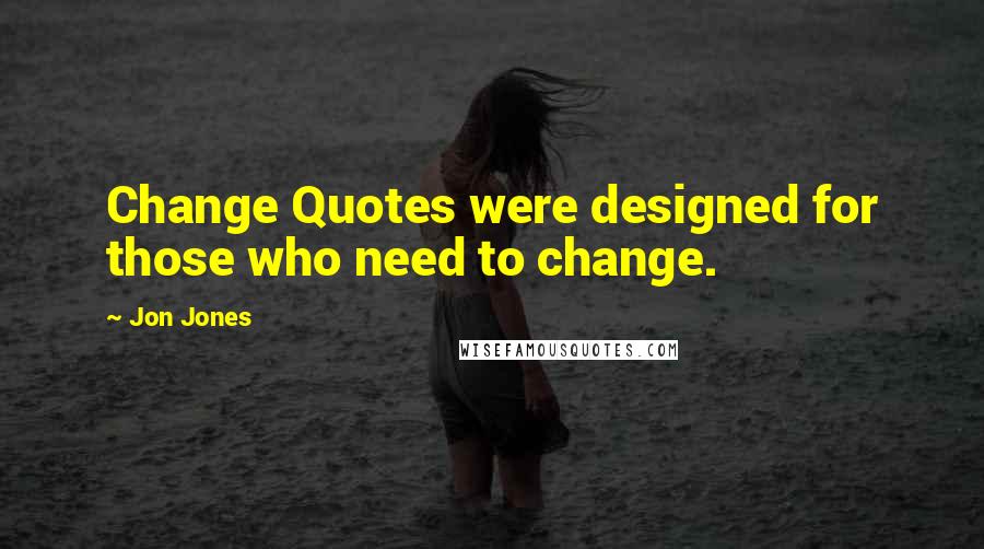Jon Jones Quotes: Change Quotes were designed for those who need to change.
