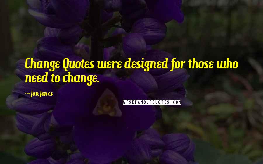 Jon Jones Quotes: Change Quotes were designed for those who need to change.