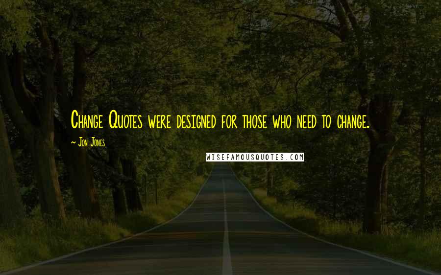 Jon Jones Quotes: Change Quotes were designed for those who need to change.