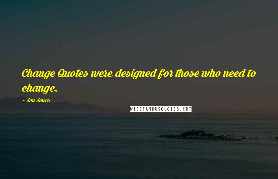 Jon Jones Quotes: Change Quotes were designed for those who need to change.