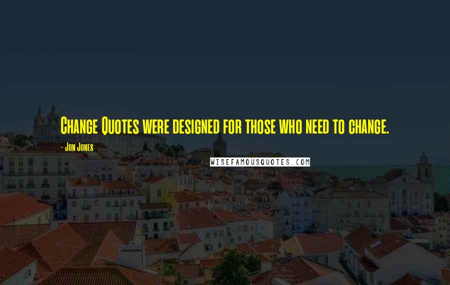 Jon Jones Quotes: Change Quotes were designed for those who need to change.