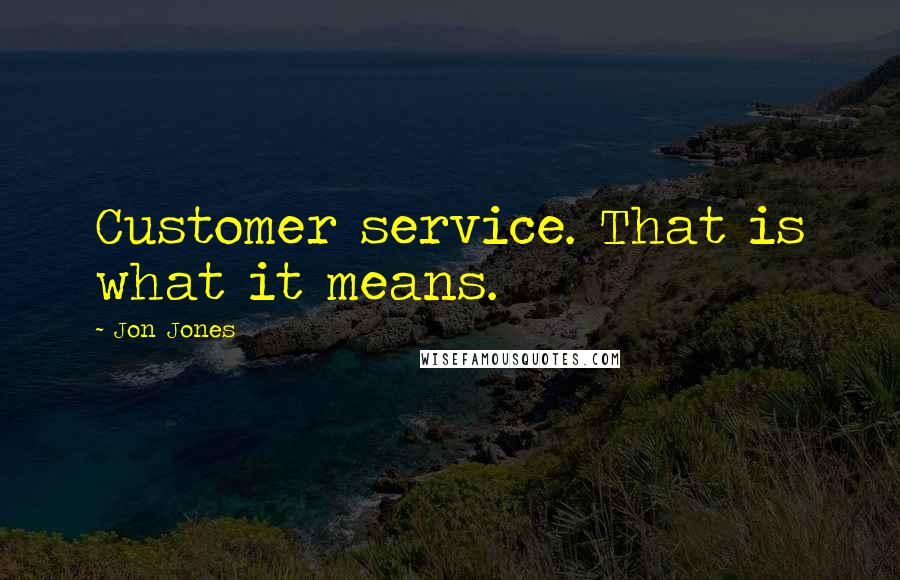 Jon Jones Quotes: Customer service. That is what it means.