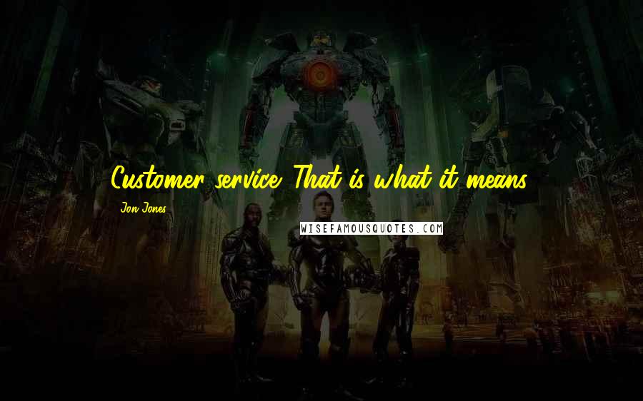 Jon Jones Quotes: Customer service. That is what it means.