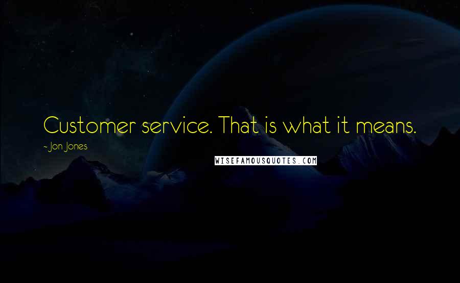 Jon Jones Quotes: Customer service. That is what it means.