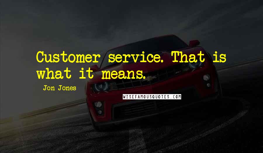 Jon Jones Quotes: Customer service. That is what it means.