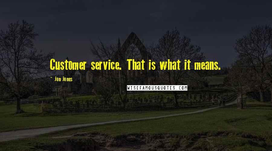 Jon Jones Quotes: Customer service. That is what it means.