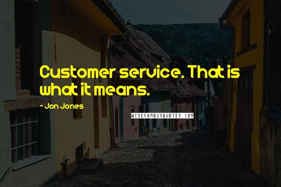 Jon Jones Quotes: Customer service. That is what it means.