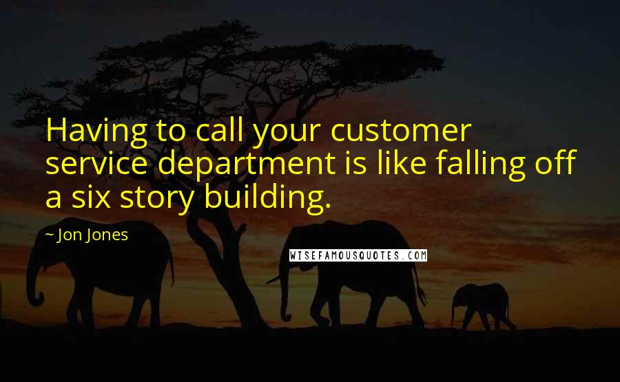 Jon Jones Quotes: Having to call your customer service department is like falling off a six story building.