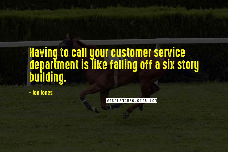 Jon Jones Quotes: Having to call your customer service department is like falling off a six story building.