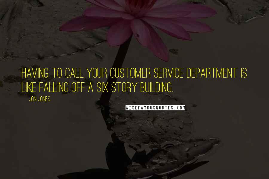Jon Jones Quotes: Having to call your customer service department is like falling off a six story building.
