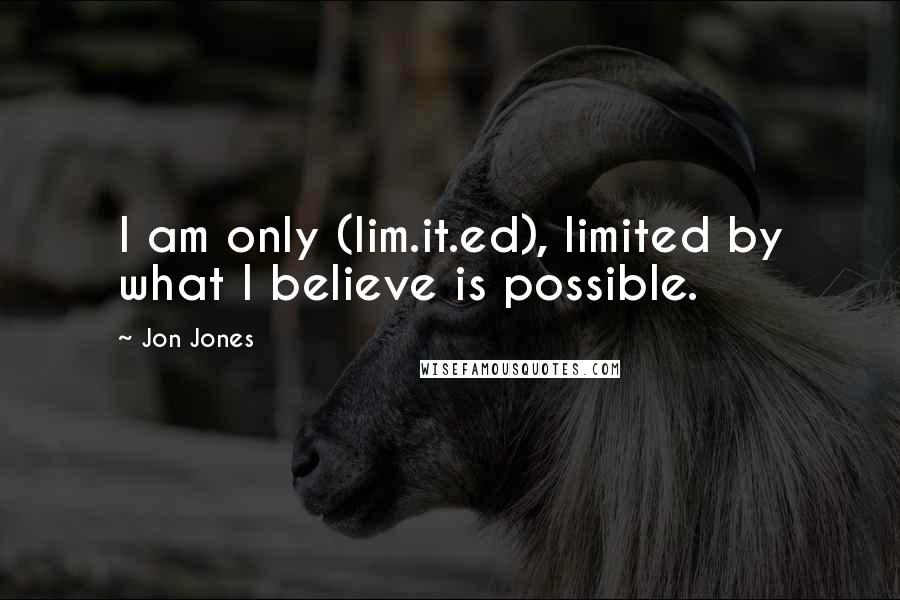 Jon Jones Quotes: I am only (lim.it.ed), limited by what I believe is possible.