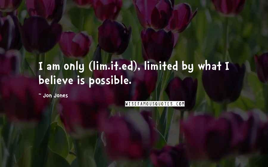 Jon Jones Quotes: I am only (lim.it.ed), limited by what I believe is possible.