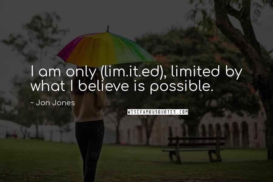 Jon Jones Quotes: I am only (lim.it.ed), limited by what I believe is possible.