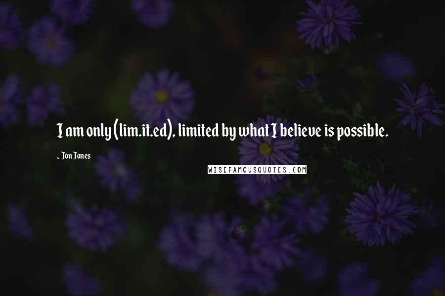 Jon Jones Quotes: I am only (lim.it.ed), limited by what I believe is possible.