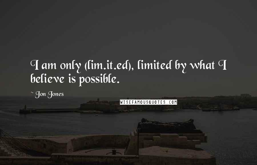 Jon Jones Quotes: I am only (lim.it.ed), limited by what I believe is possible.