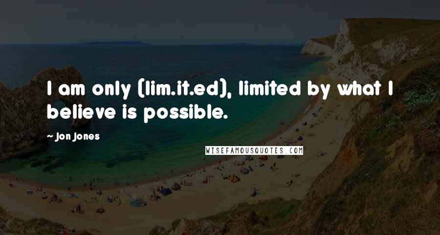 Jon Jones Quotes: I am only (lim.it.ed), limited by what I believe is possible.