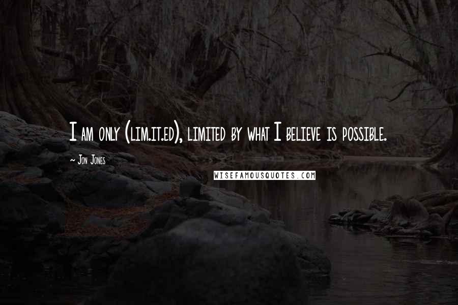 Jon Jones Quotes: I am only (lim.it.ed), limited by what I believe is possible.